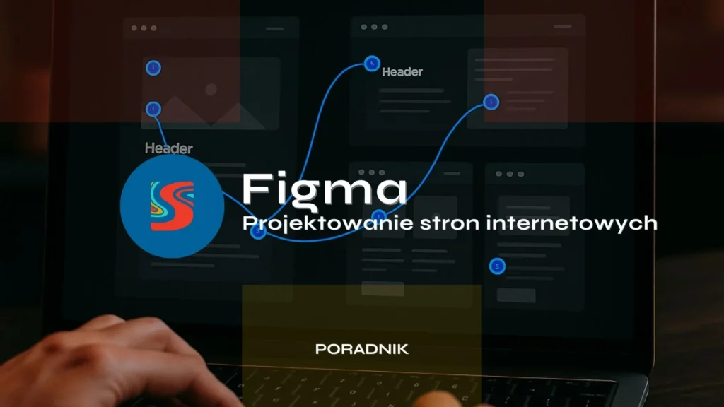 Figma w projektowaniu stron internetowych od pomysłu do gotowego prototypu