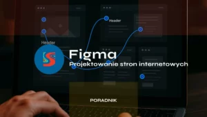 Figma w projektowaniu stron internetowych od pomysłu do gotowego prototypu